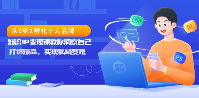 从0到1孵化个人品牌，知识IP变现课教你洞察自己，打造爆品，实现私域变现-博库