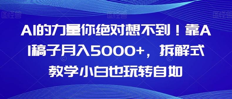 AI的力量你绝对想不到！靠AI稿子月入5000+，拆解式教学小白也玩转自如【揭秘】-博库