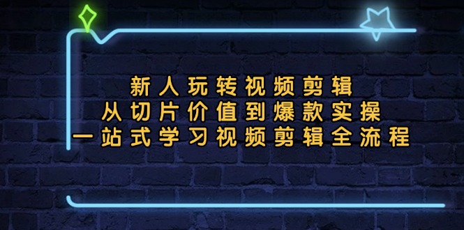 新人玩转视频剪辑：从切片价值到爆款实操，一站式学习视频剪辑全流程-博库