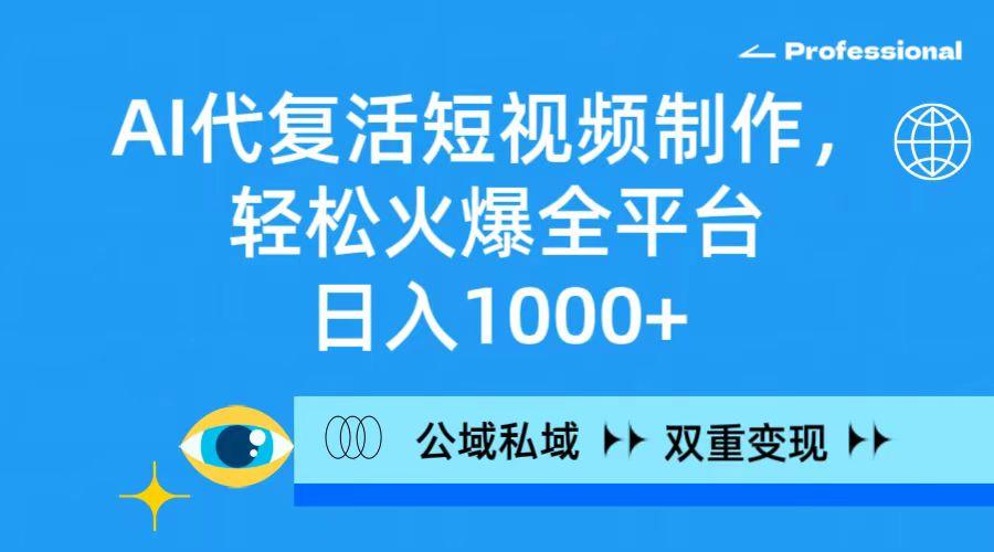 (9359期)AI代复活短视频制作，轻松火爆全平台，日入1000+，公域私域双重变现方式-博库