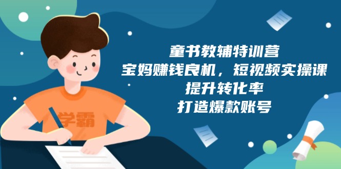 童书教辅特训营，宝妈赚钱良机，短视频实操课，提升转化率，打造爆款账号-博库