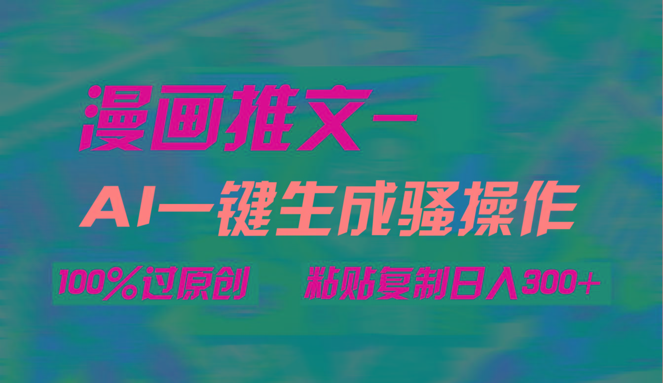 (9635期)AI一键生成漫画爆款视频，3分钟1条双重去重100%过原创，粘贴复制日入300+-博库