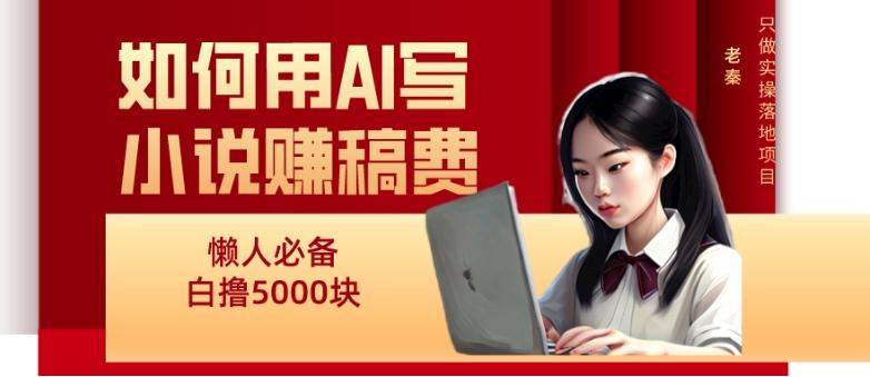 如何用AI写小说赚稿费、每天10分钟、单账号轻松月入5000-博库