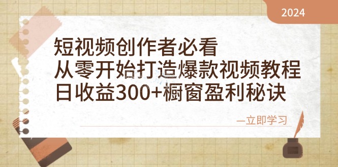 短视频创作者必看：从零开始打造爆款视频教程，日收益300+橱窗盈利秘诀-博库