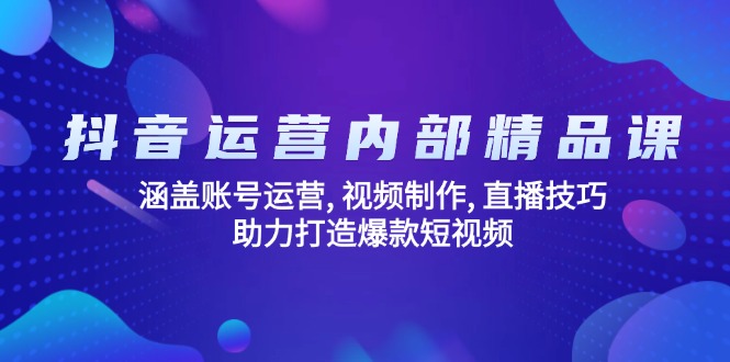 抖音运营内部精品课：涵盖账号运营, 视频制作, 直播技巧, 助力打造爆款…-博库