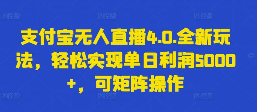 支付宝无人直播4.0.全新玩法，轻松实现单日利润5000+，可矩阵操作【揭秘】-博库