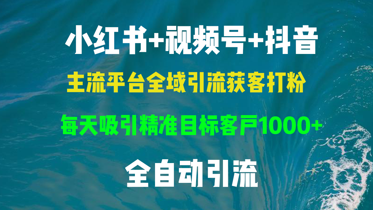 小红书，视频号，抖音主流平台全域引流获客打粉，每天吸引精准目标客户…-博库