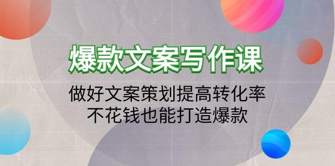 (9508期)爆款文案写作课：做好文案策划提高转化率，不花钱也能打造爆款(19节课)-博库