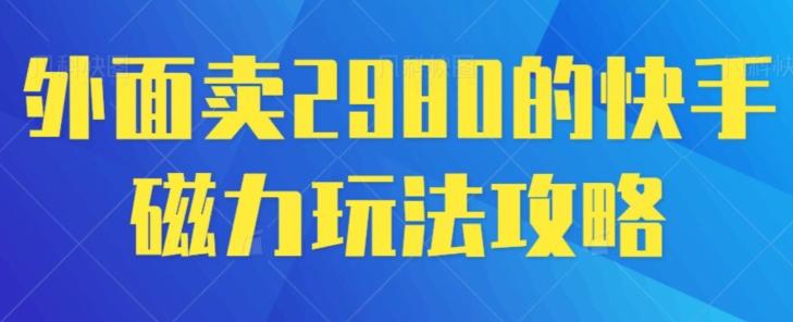 外面卖2980的快手磁力搬砖教程，适合新手小白操作-博库