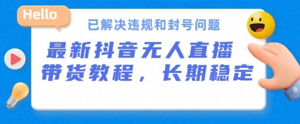 抖音无人直播带货，长期稳定，已解决违规和封号问题，开播24小时必出单【揭秘】-博库