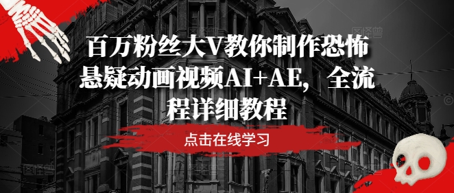 百万粉丝大V教你制作恐怖悬疑动画视频AI+AE，全流程详细教程-博库