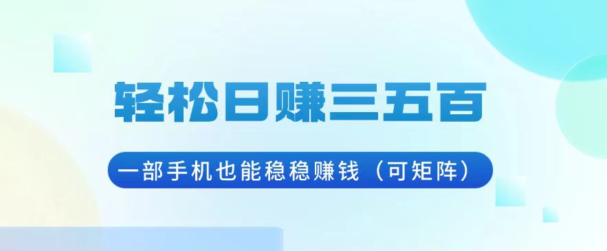 轻松日赚三五百，一部手机也能稳稳赚钱(可矩阵-博库