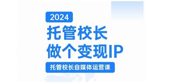 2024托管校长做个变现IP，托管校长自媒体运营课，利用短视频实现校区利润翻番-博库