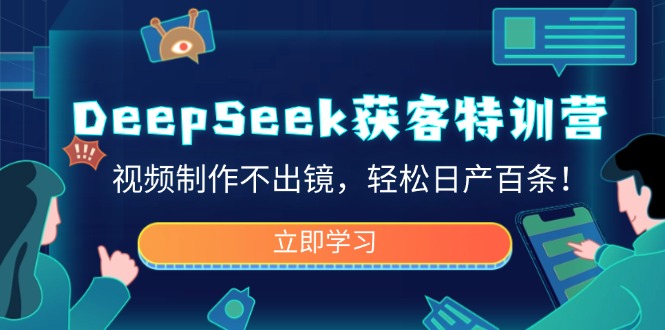 DeepSeek获客特训营，视频制作不出镜，轻松日产百条！-博库