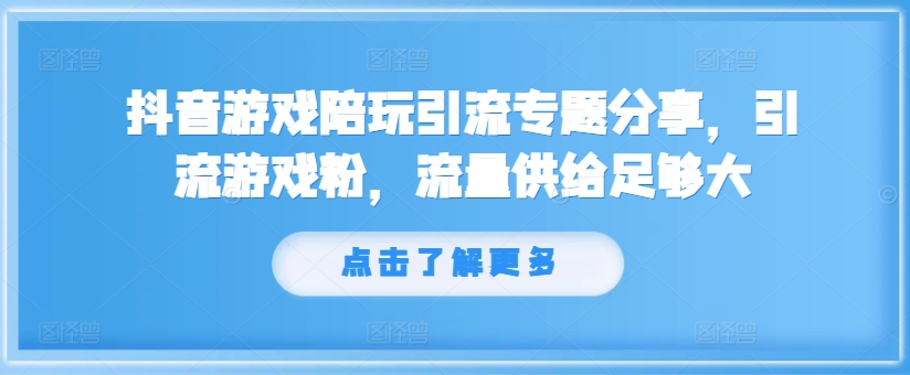 抖音游戏陪玩引流专题分享，引流游戏粉，流量供给足够大-博库