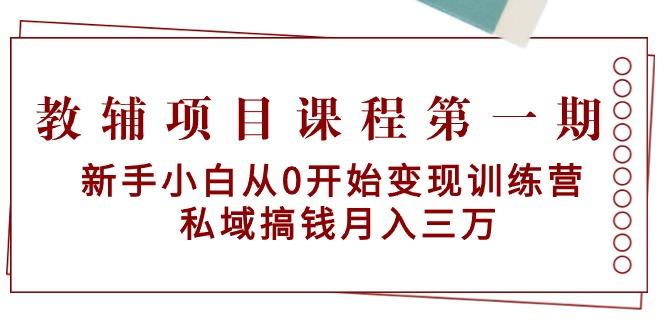 教辅项目课程第一期：新手小白从0开始变现训练营  私域搞钱月入三万-博库