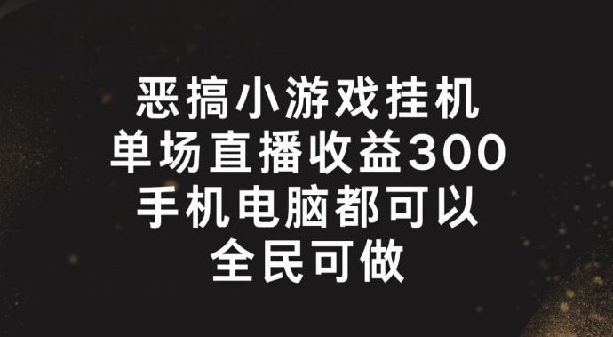 恶搞小游戏挂机，单场直播300+，全民可操作【揭秘】-博库