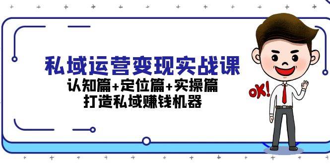 私域运营变现实战课：认知篇+定位篇+实操篇，打造私域赚钱机器-博库