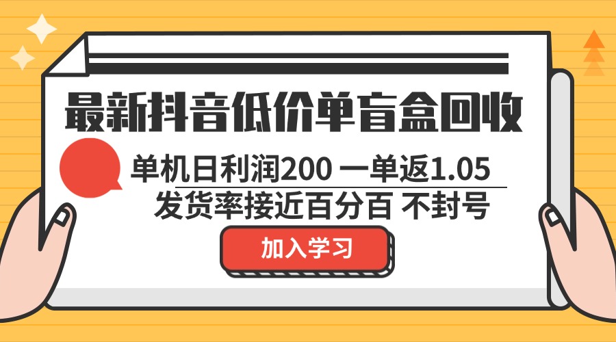 最新抖音低价单盲盒回收 一单1.05 单机日利润200 纯绿色不封号-博库