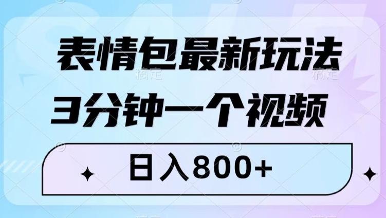 表情包最新玩法，3分钟一个视频，日入800+，小白也能做【揭秘】-博库