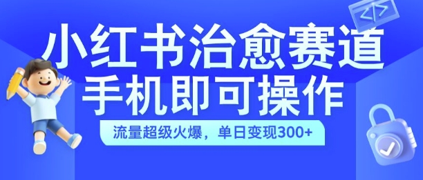 小红书治愈视频赛道，手机即可操作，流量超级火爆，单日变现300+【揭秘】-博库