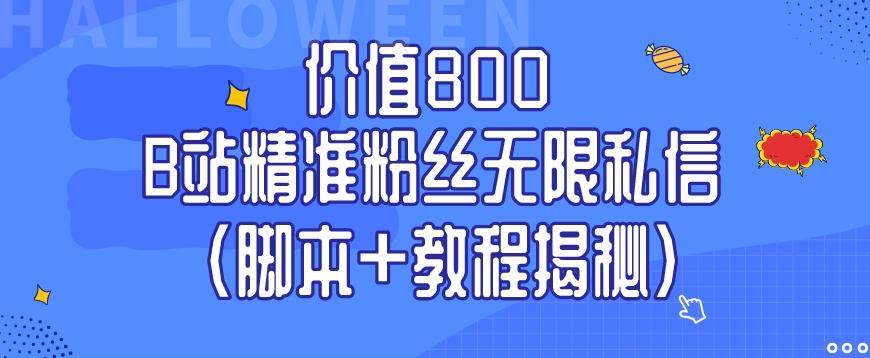 价值800 B站精准粉丝无限私信（脚本+教程揭秘）-博库