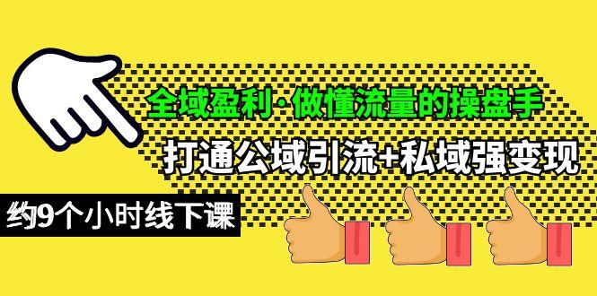 (10045期)全域盈利·做懂流量的操盘手，打通公域引流+私域强变现，约9个小时线下课-博库