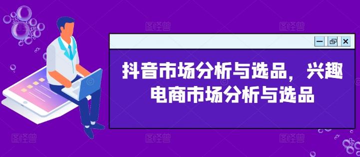 抖音市场分析与选品，兴趣电商市场分析与选品-博库