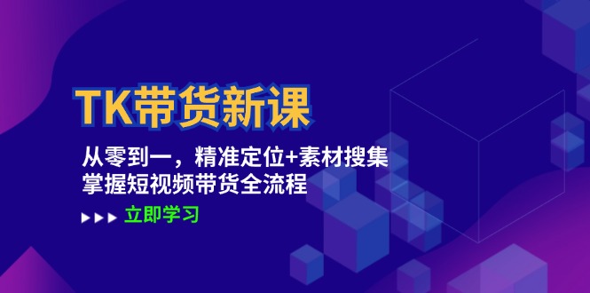 TK带货新课：从零到一，精准定位+素材搜集 掌握短视频带货全流程-博库