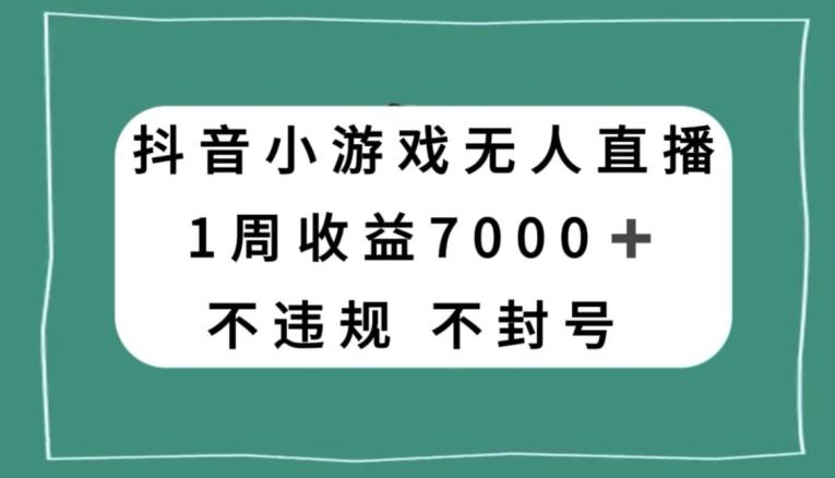 抖音小游戏无人直播，不违规不封号1周收益7000+，官方流量扶持【揭秘】-博库