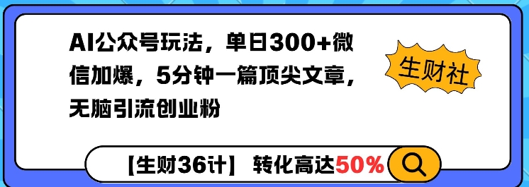 AI公众号玩法，单日300+微信加爆，5分钟一篇顶尖文章无脑引流创业粉-博库