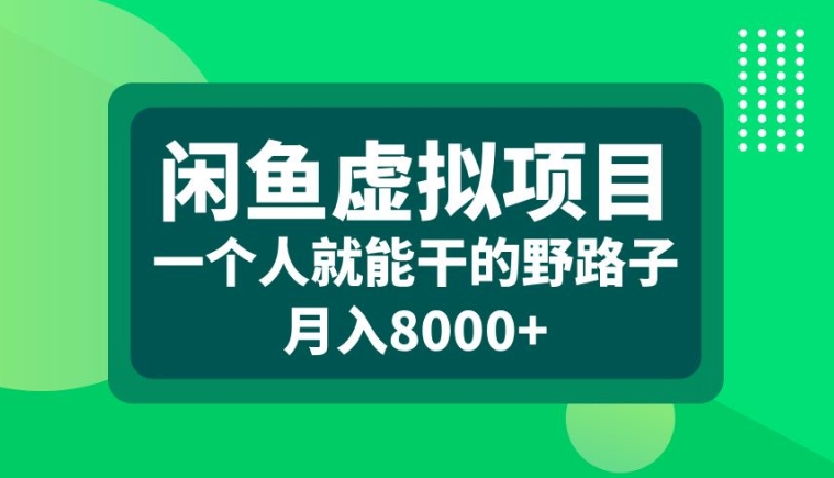 闲鱼虚拟项目，一个人就可以干的野路子，月入8000+【揭秘】-博库