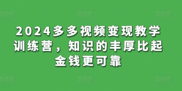 2024多多视频变现教学训练营，知识的丰厚比起金钱更可靠-博库