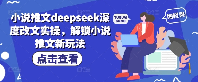 小说推文deepseek深度改文实操，解锁小说推文新玩法-博库