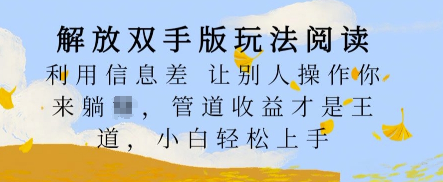 解放双手版玩法阅读，利用信息差让别人操作你来躺Z，管道收益才是王道，小白轻松上手【揭秘】-博库