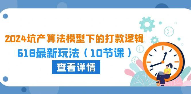 2024坑产算法 模型下的打款逻辑：618最新玩法(10节课-博库