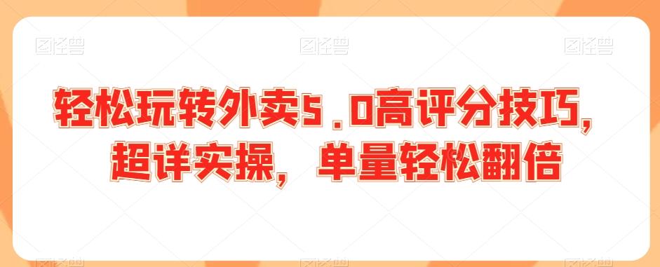 轻松玩转外卖5.0高评分技巧，超详实操，单量轻松翻倍-博库