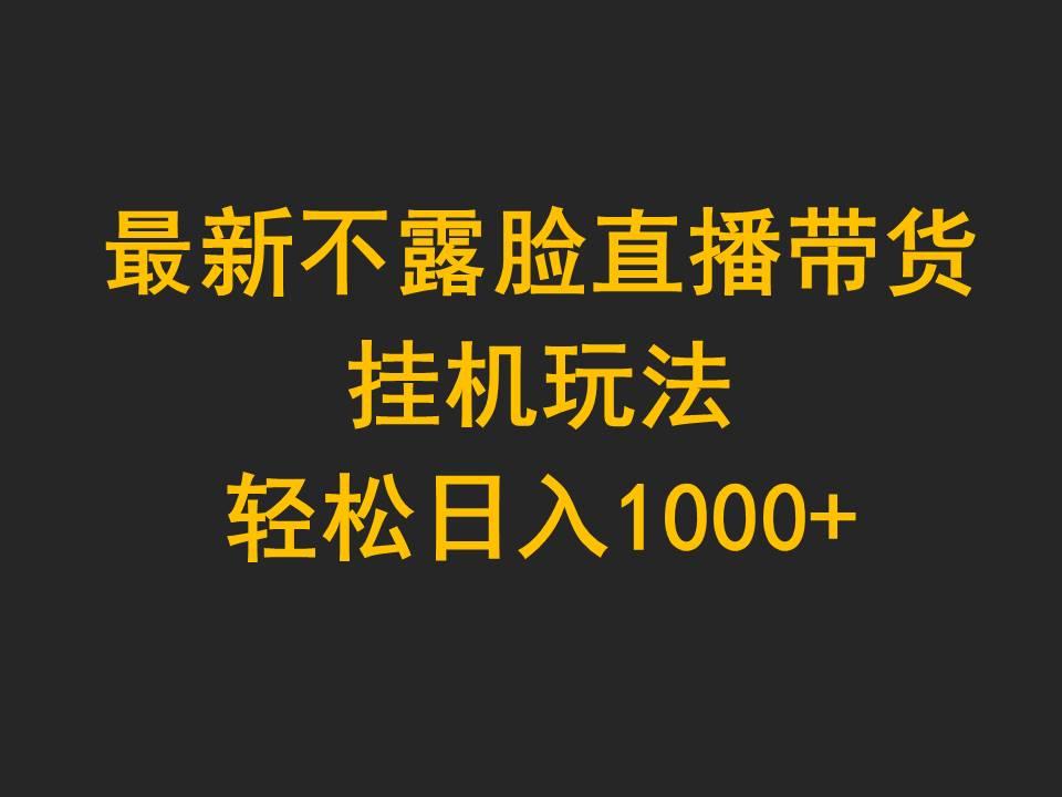 (9897期)最新不露脸直播带货，挂机玩法，轻松日入1000+-博库