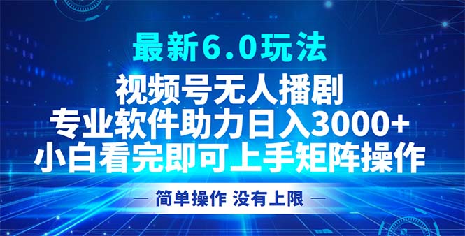 视频号最新6.0玩法，无人播剧，轻松日入3000+-博库