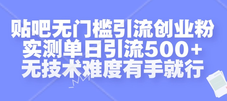 贴吧无门槛引流创业粉，实测单日引流500+，无技术难度有手就行【揭秘】-博库