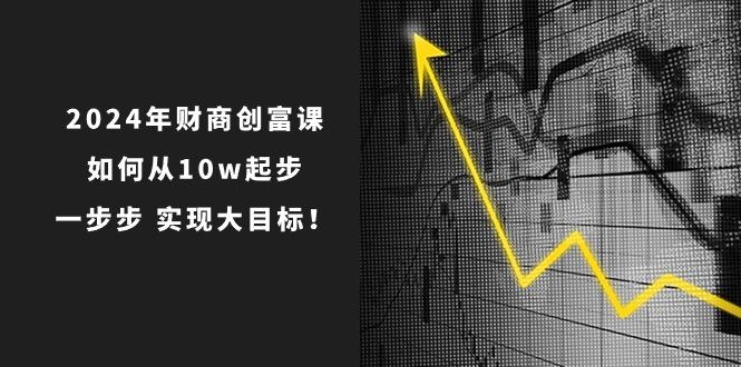 2024年 财商-创富课：如何从10w起步，一步步 实现大目标！-博库