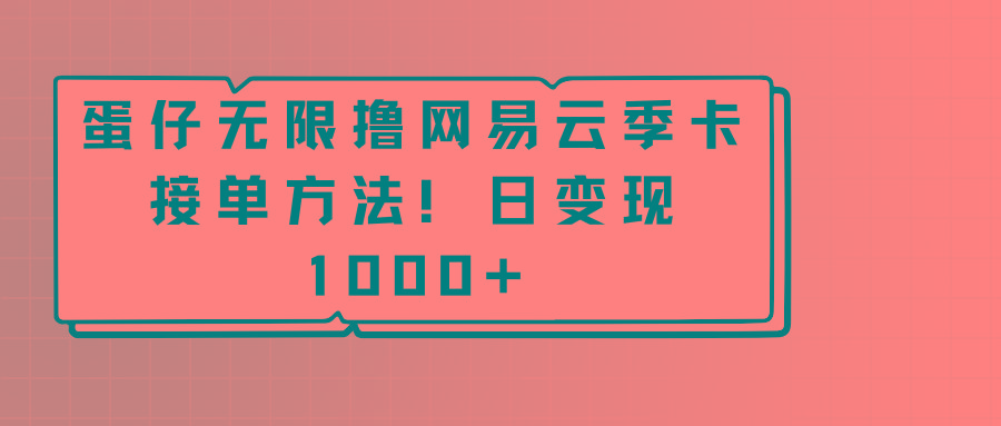 蛋仔无限撸网易云季卡接单方法！日变现1000+-博库