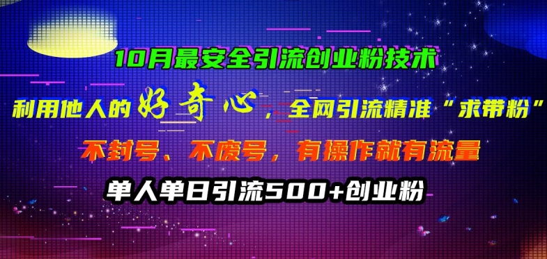 10月最安全引流创业粉技术，利用他人的好奇心全网引流精准“求带粉”不封号、不废号【揭秘】-博库