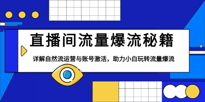 直播间流量爆流秘籍，详解自然流运营与账号激活，助力小白玩转流量爆流-博库