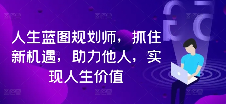 人生蓝图规划师，抓住新机遇，助力他人，实现人生价值-博库