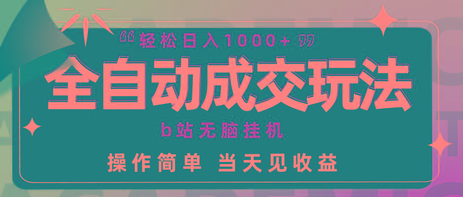 (9453期)全自动成交  b站无脑挂机 小白闭眼操作 轻松日入1000+ 操作简单 当天见收益-博库