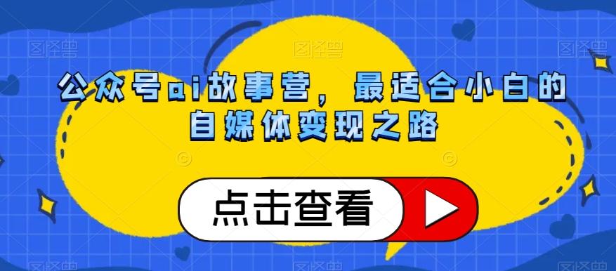 公众号ai故事营，最适合小白的自媒体变现之路-博库