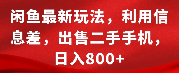 闲鱼最新玩法，利用信息差，出售二手手机，日入8张【揭秘】-博库