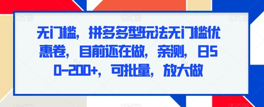 无门槛，拼多多型玩法无门槛优惠卷，目前还在做，亲测，日50-200+，可批量，放大做-博库