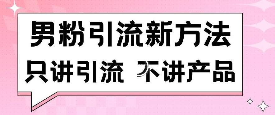 男粉引流新方法日引流100多个男粉只讲引流不讲产品不违规不封号【揭秘】-博库